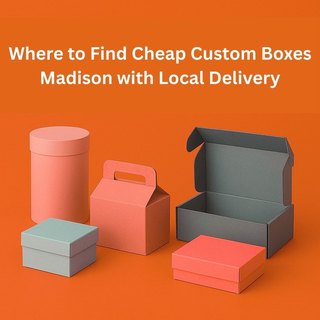 Where to Find Cheap Custom Boxes Madison with Local Delivery